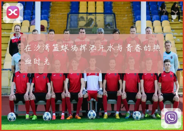 在沙湾篮球场挥洒汗水与青春的热血时光